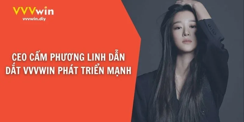 CEO Cẩm Phương Linh dẫn dắt VVVWin phát triển mạnh