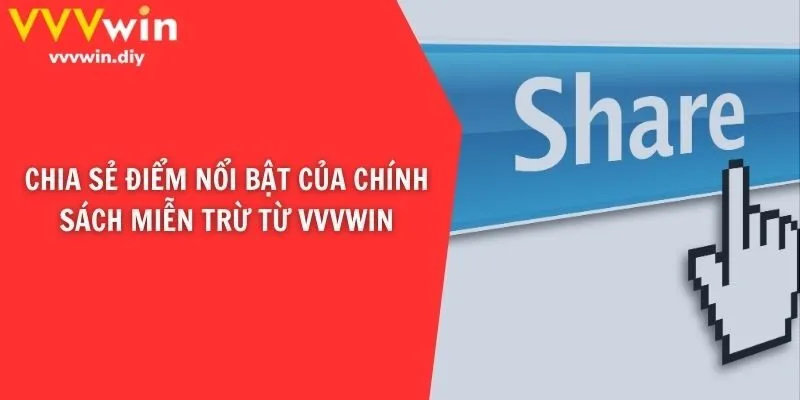 Chia sẻ điểm nổi bật của chính sách miễn trừ từ VVVwin