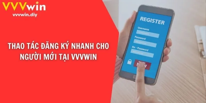 Thao tác đăng ký nhanh cho người mới tại VVVwin